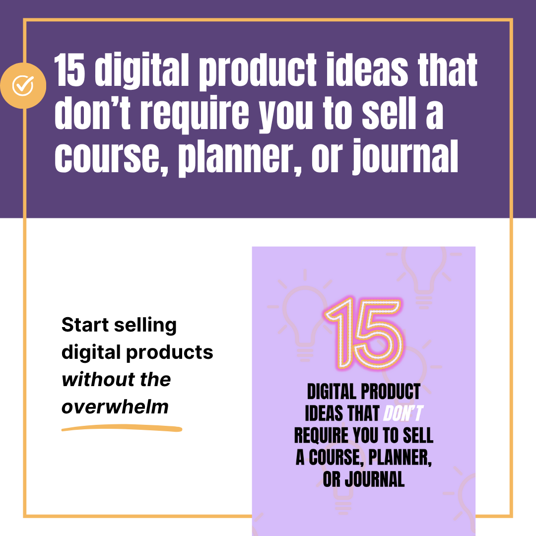 15 Digital Product Ideas that Don’t Require you to Sell a Course, Planner, or Journal