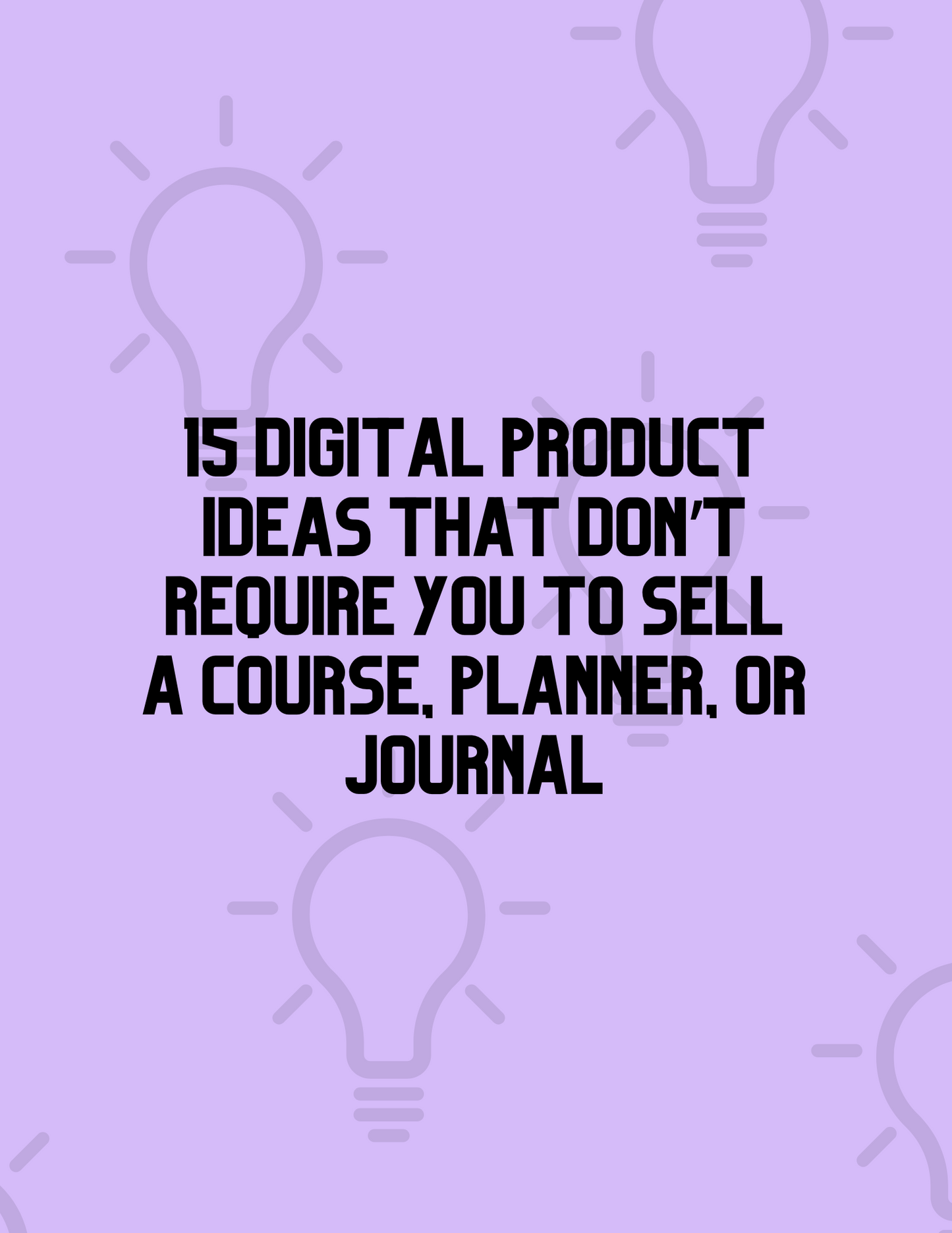 15 Digital Product Ideas that Don’t Require you to Sell a Course, Planner, or Journal
